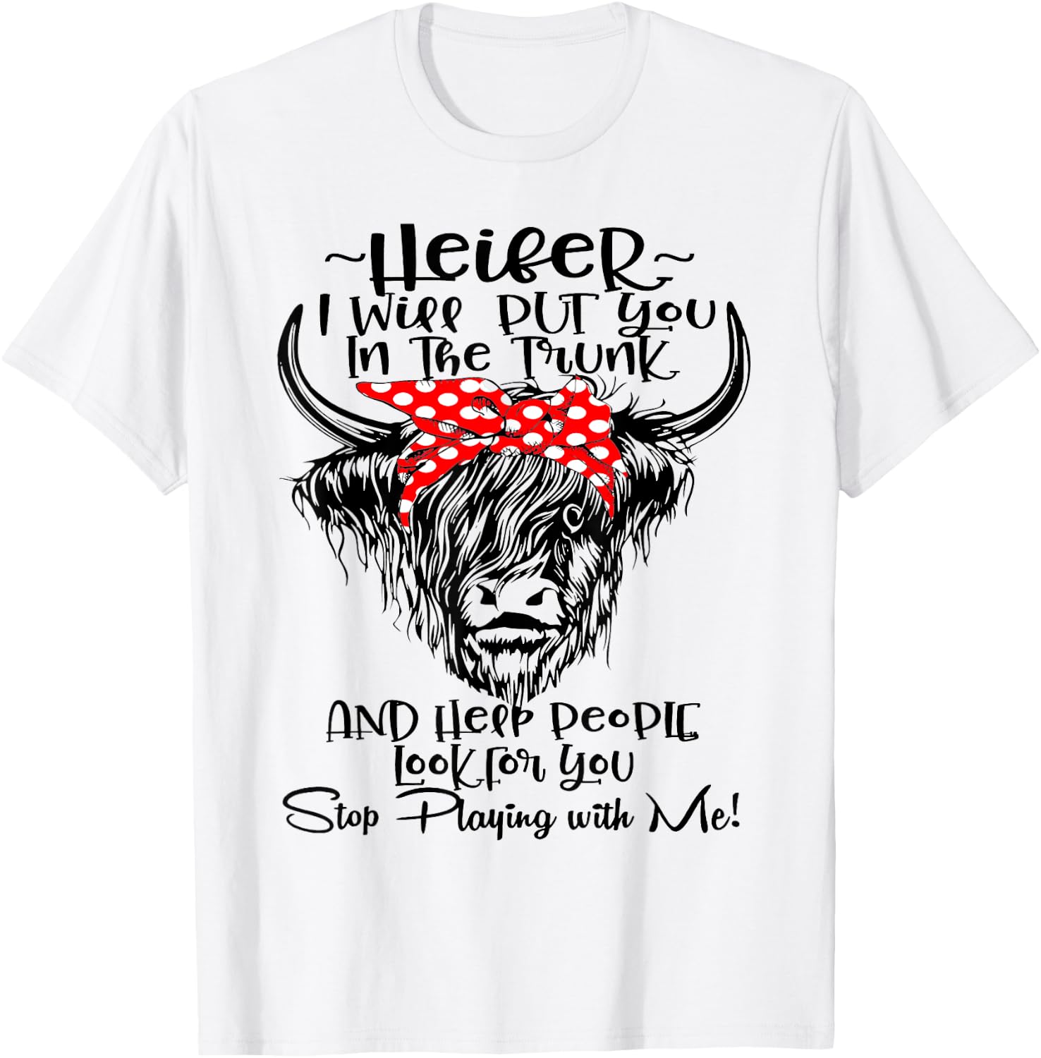 Heifer I'll Put You In The Trunk And Help People Look For T-Shirt - T-Shirt | White