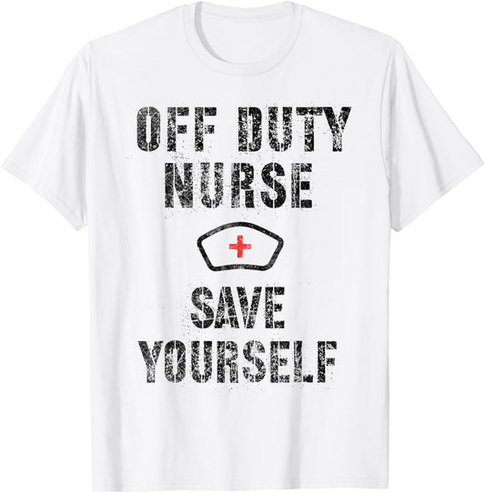 Funny OFF DUTY NURSE Save Yourself RN NP Nursing School Joke T-Shirt - T-Shirt | White