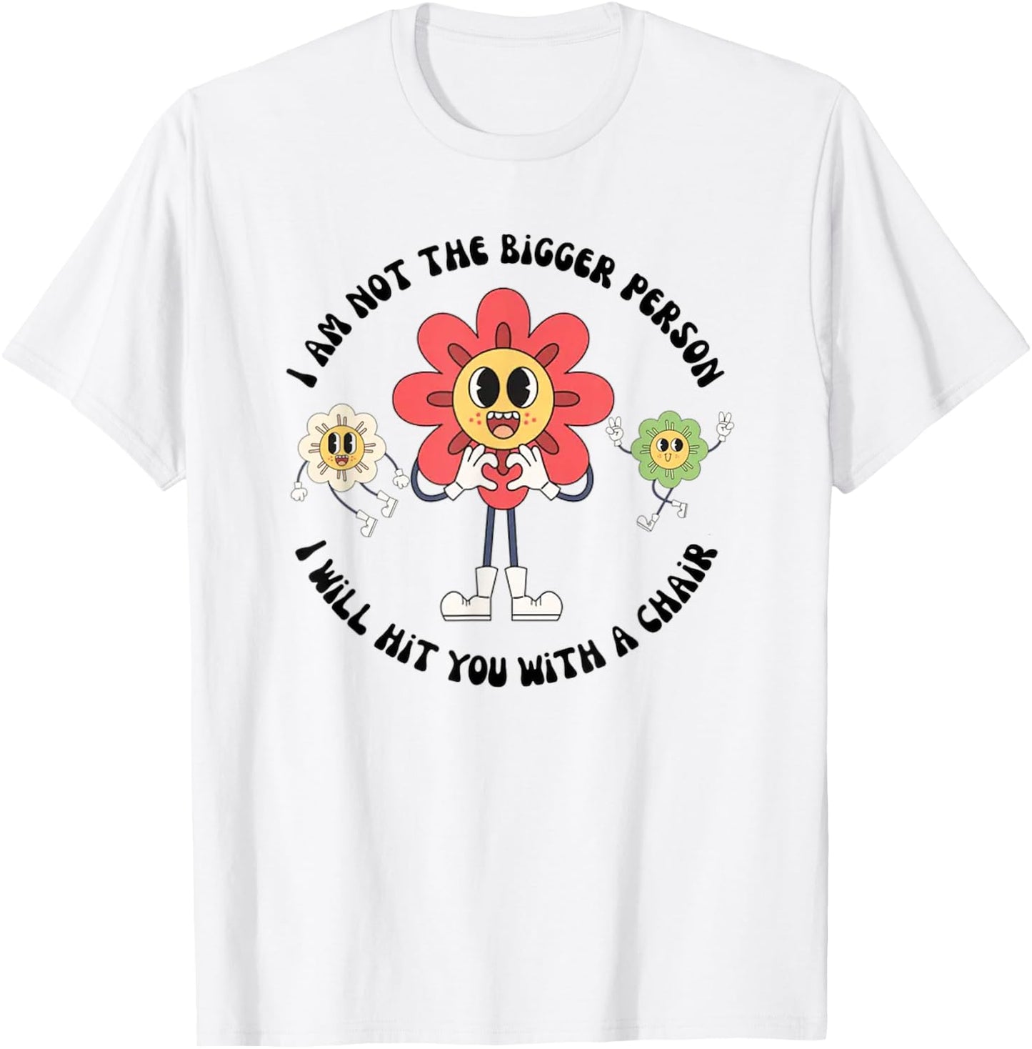 I Am Not The Bigger Person I Will Hit You With A Chair T-Shirt - T-Shirt | White