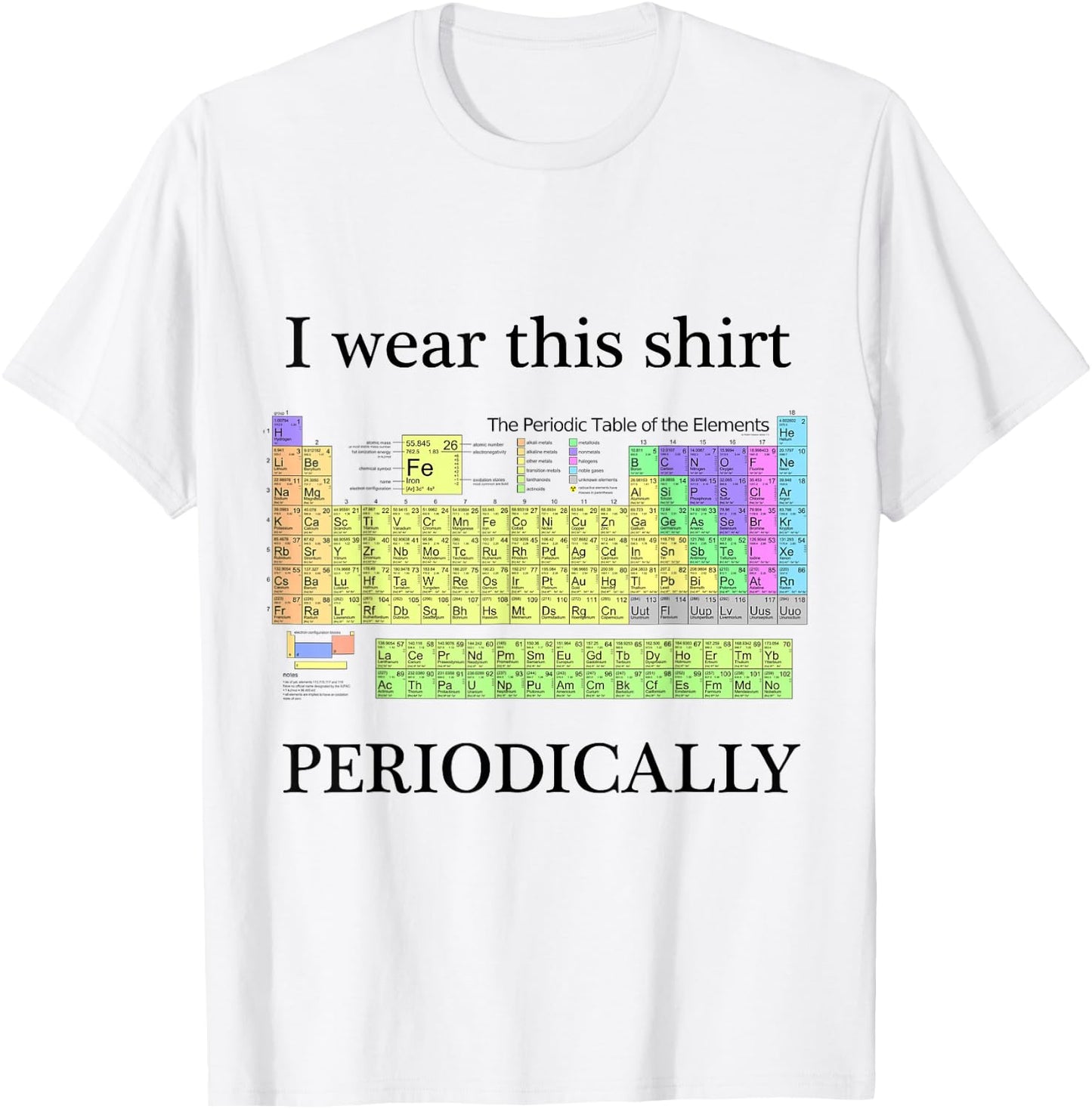 I wear this shirt periodically Periodic Table Chemistry geek T-Shirt - T-Shirt | White