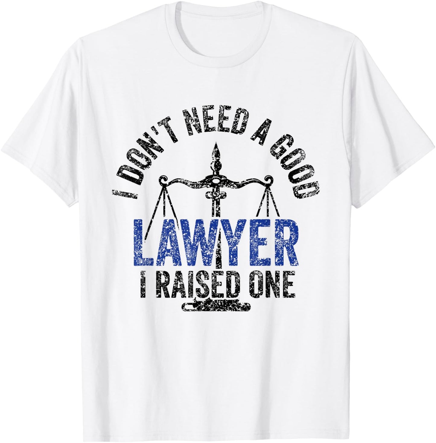 I Don't Need A Good Lawyer I Raised One Advocate Law T-Shirt - T-Shirt | White