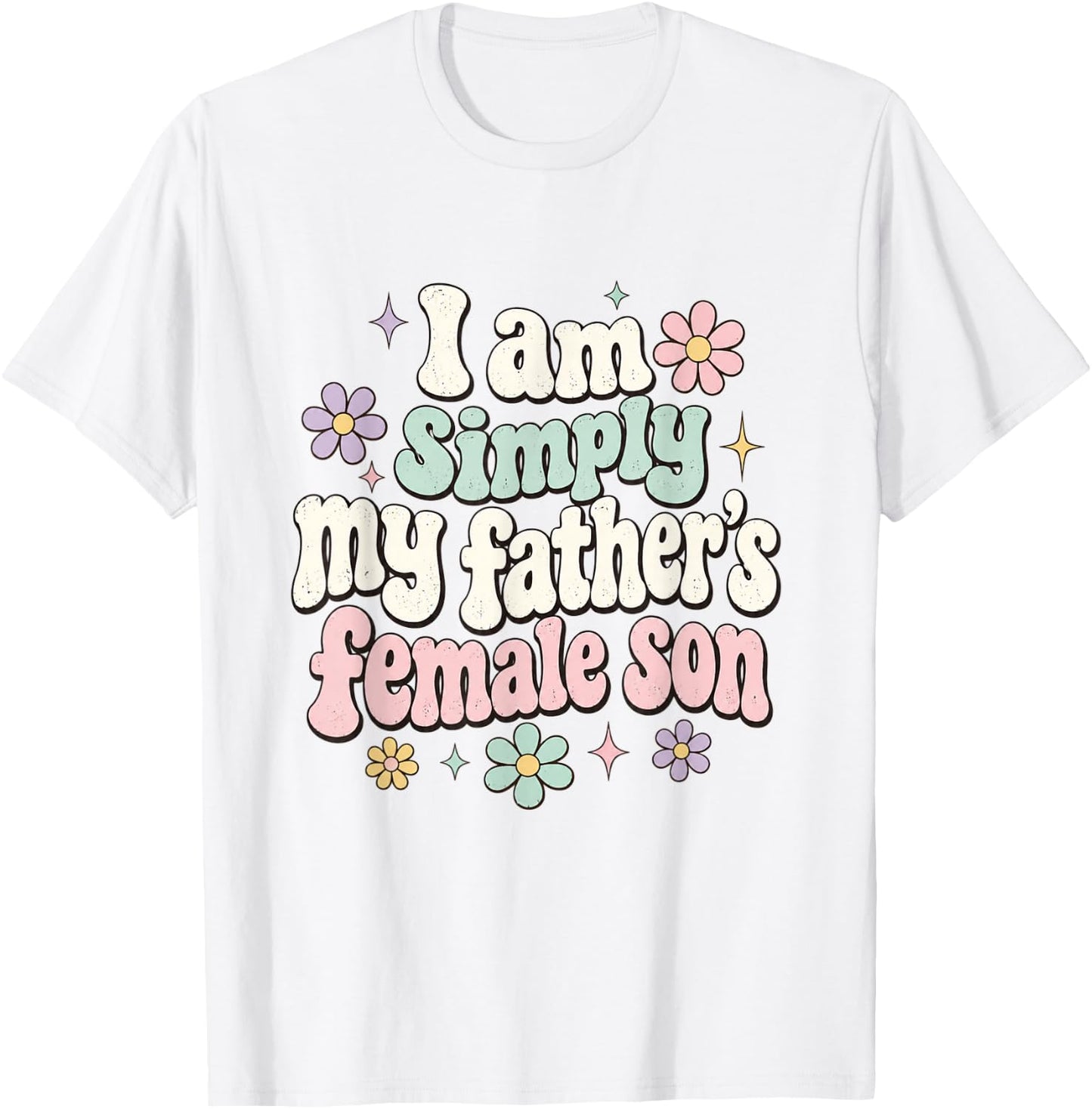 I am Simply My Father's Female Son Father Daughter Funny T-Shirt - T-Shirt | White