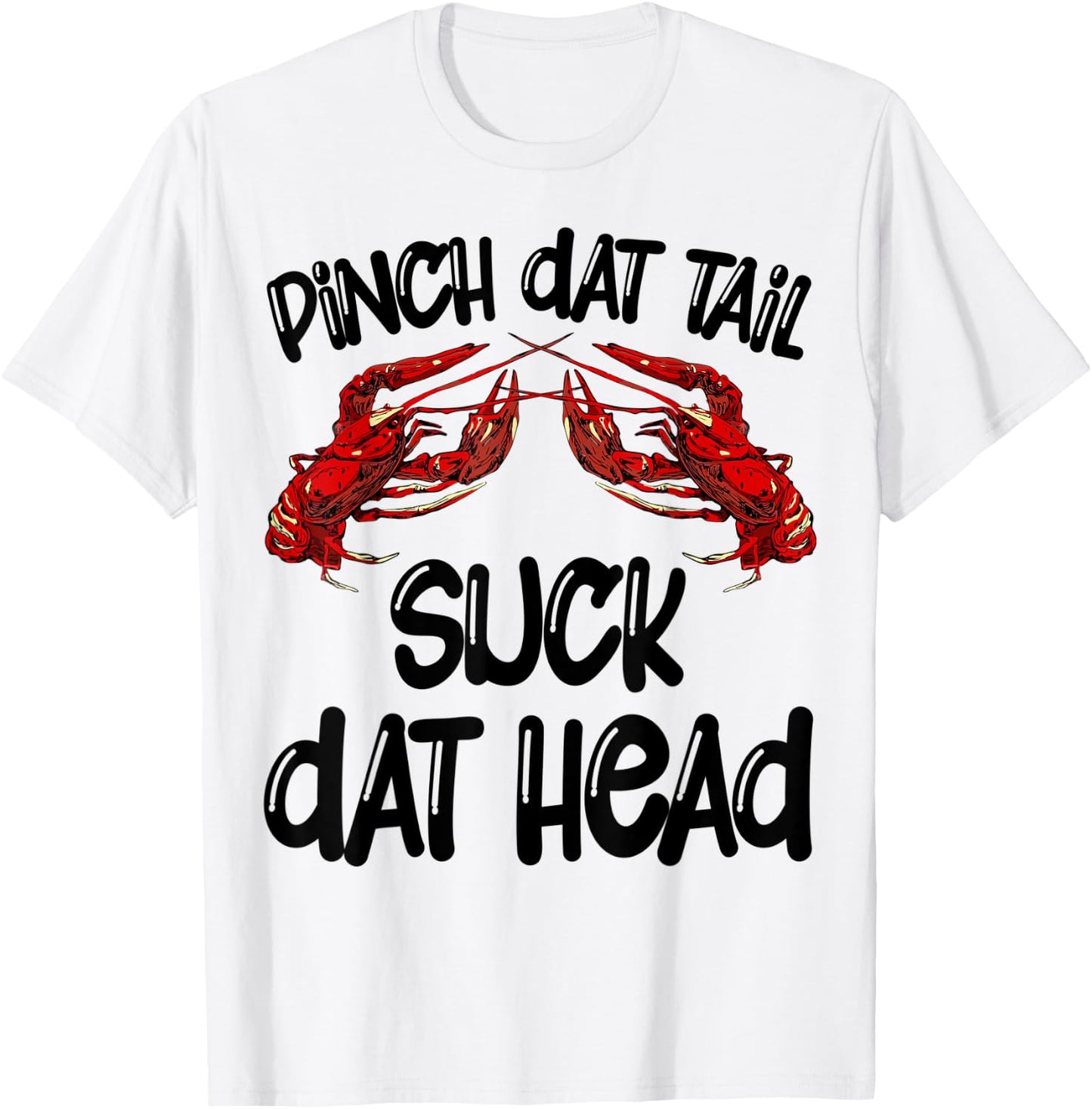 Pinch Dat Tail Suck Dat Head Crawfish Crayfish Cajun Funny T-Shirt - T-Shirt | White