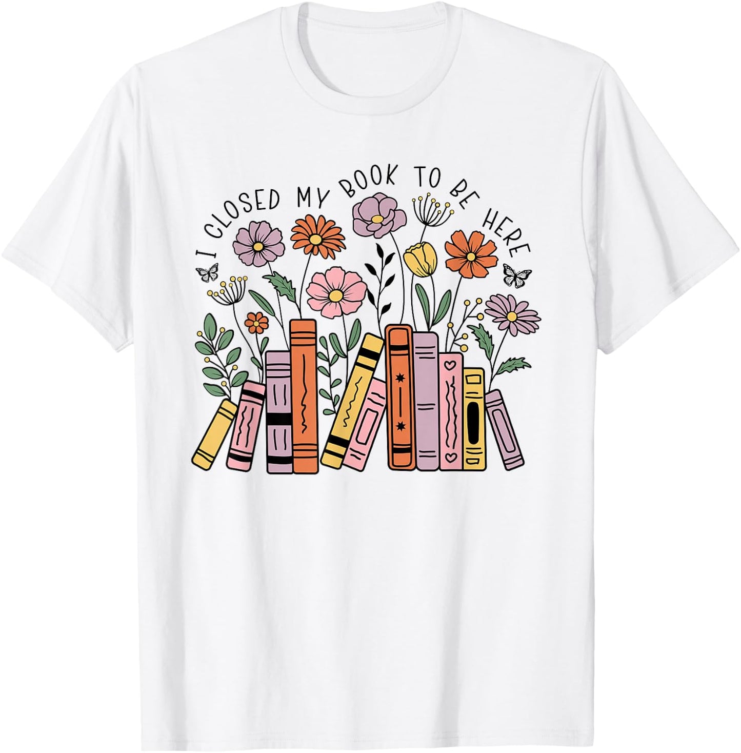 I Closed My Book To Be Here Floral Bookworm Funny Reading T-Shirt - T-Shirt | White
