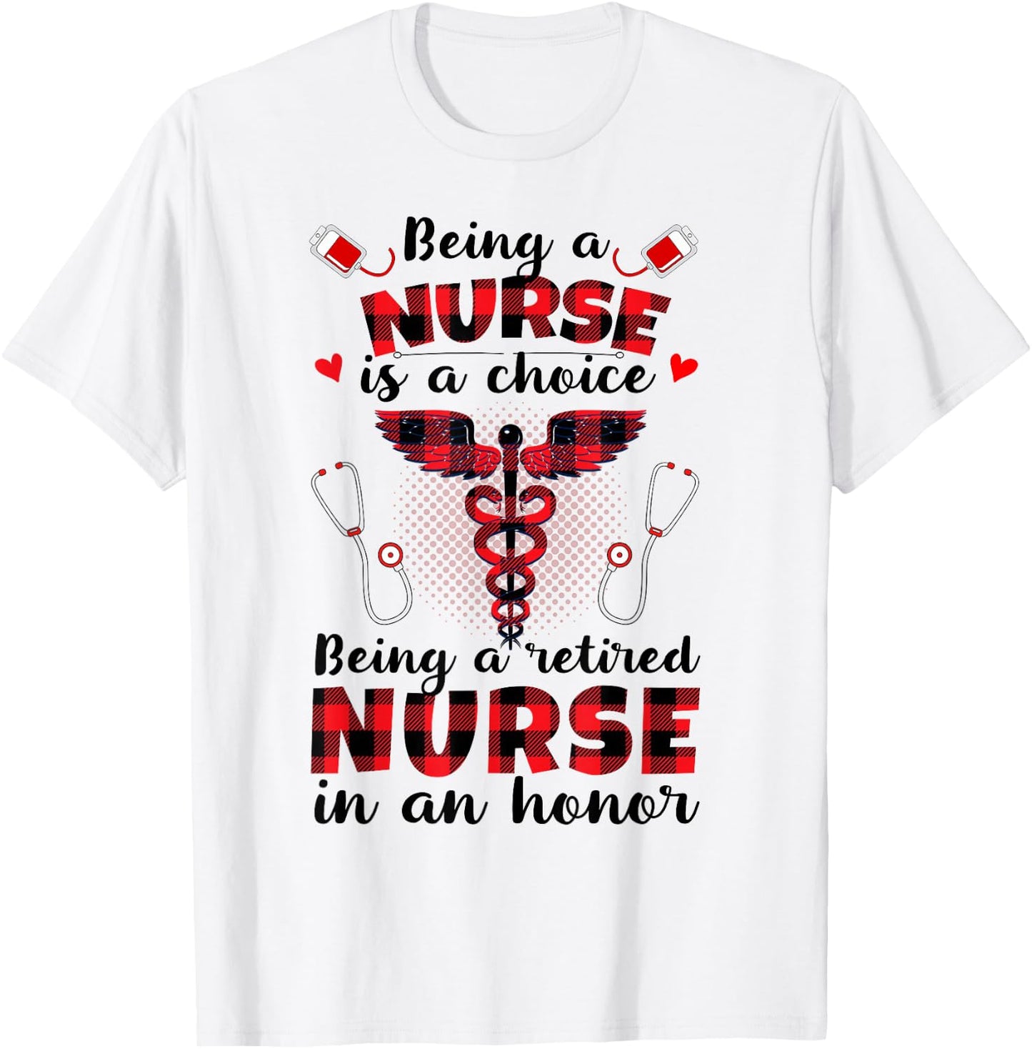 Being A Nurse Is A Choice Being A Retired Nurse Is An Honor T-Shirt - T-Shirt | White