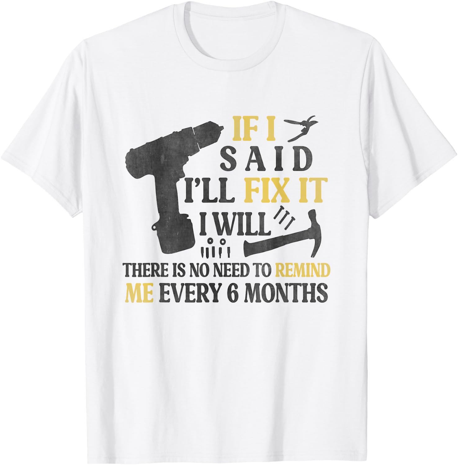 If I Said I'll Fix It I Will There's No Need To Remind Me T-Shirt - T-Shirt | White