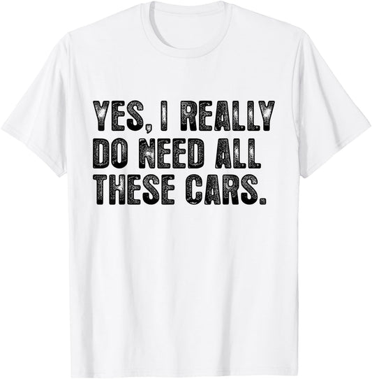 Yes I Really Do Need All These Cars Garage Funny Dad Men T-Shirt - T-Shirt | White