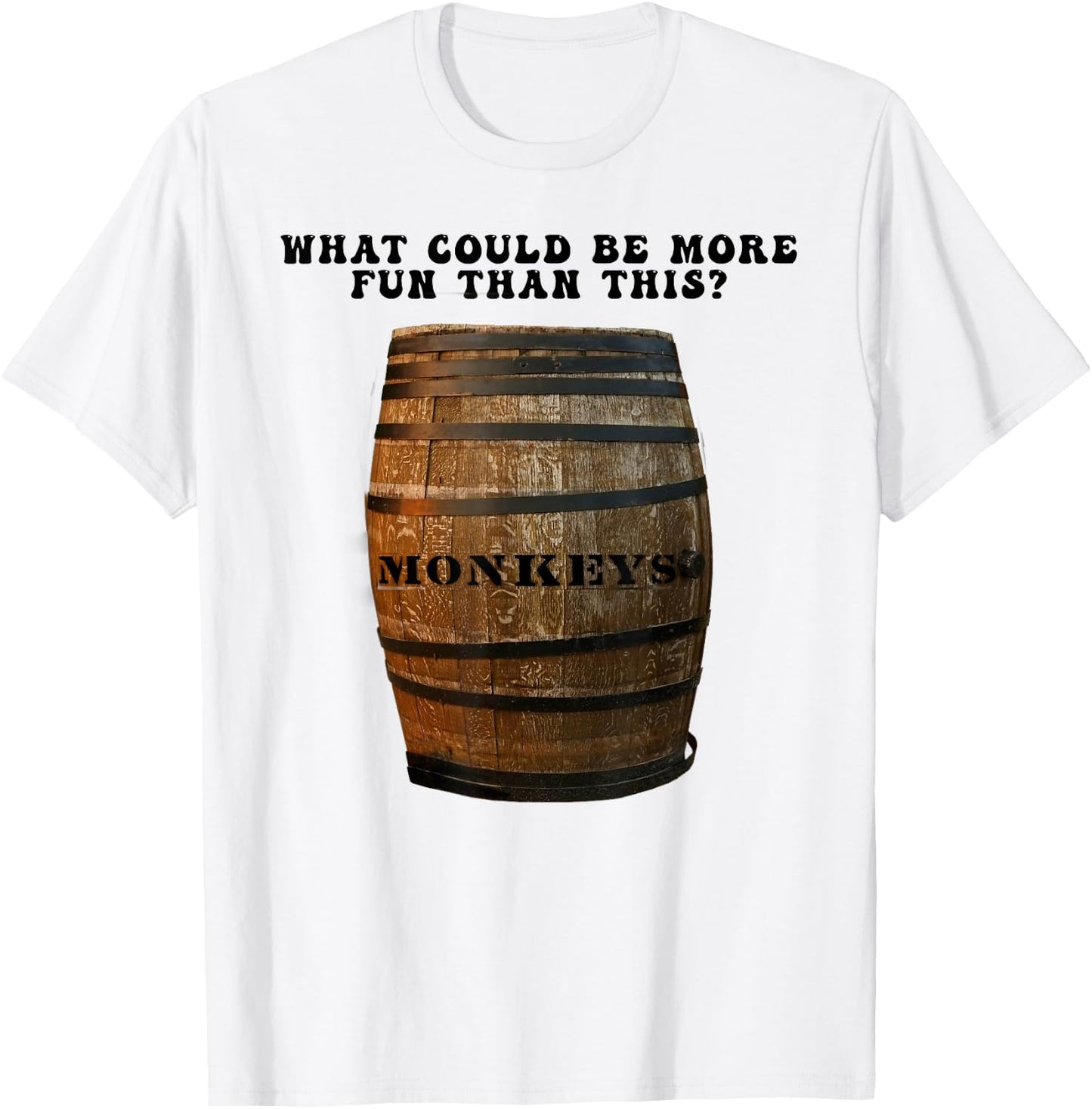 What Could Be More Fun Than A Barrel of Monkeys T-Shirt - T-Shirt | White