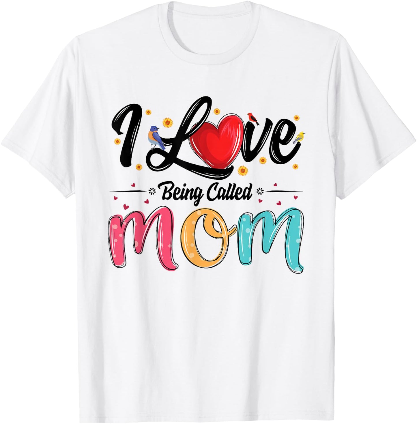 I Love Being Called Mom mama mommy mother's day T-Shirt - T-Shirt | White