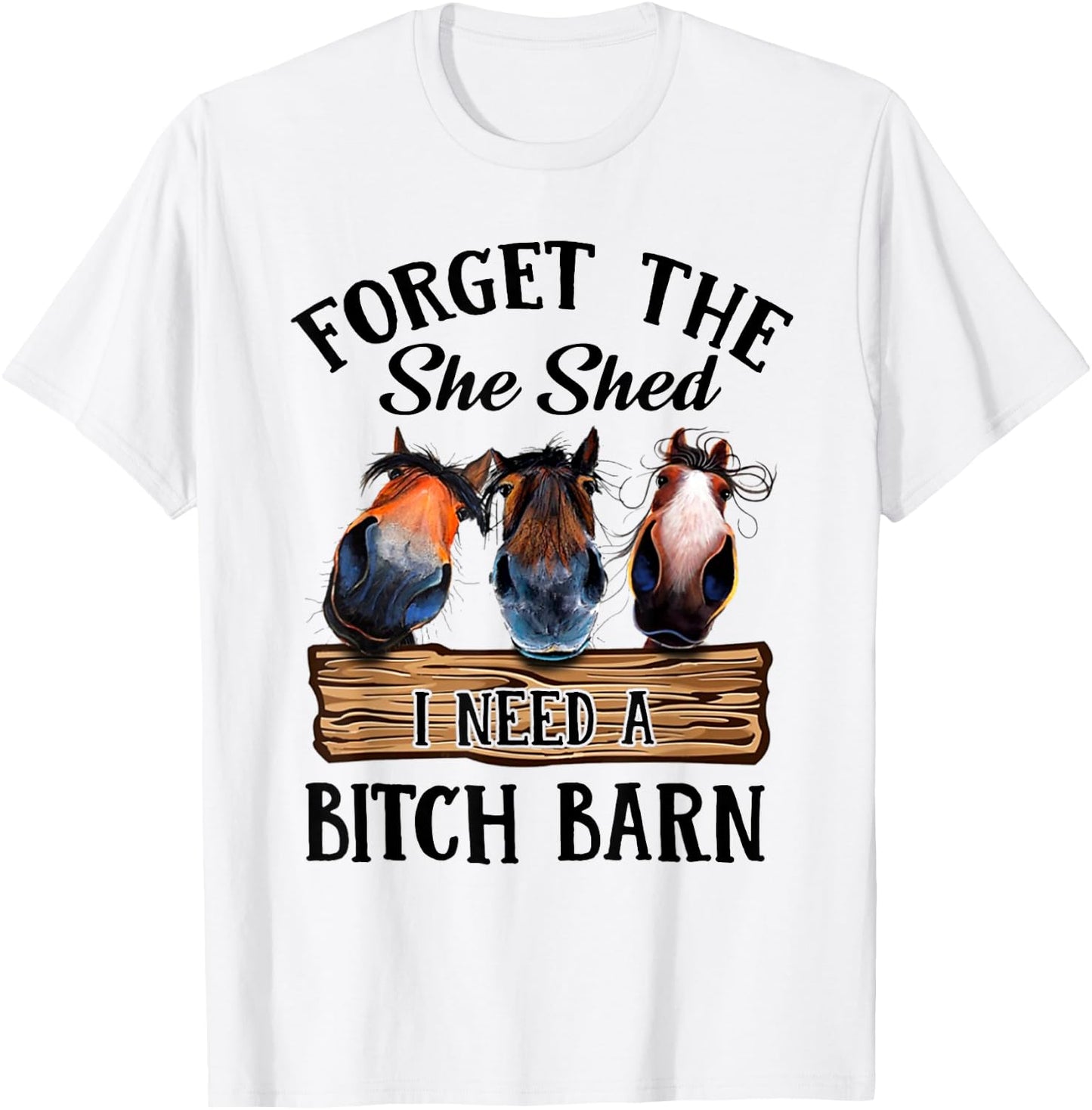 Forget The She Shed I Want A Bitch Barn T-Shirt - T-Shirt | White