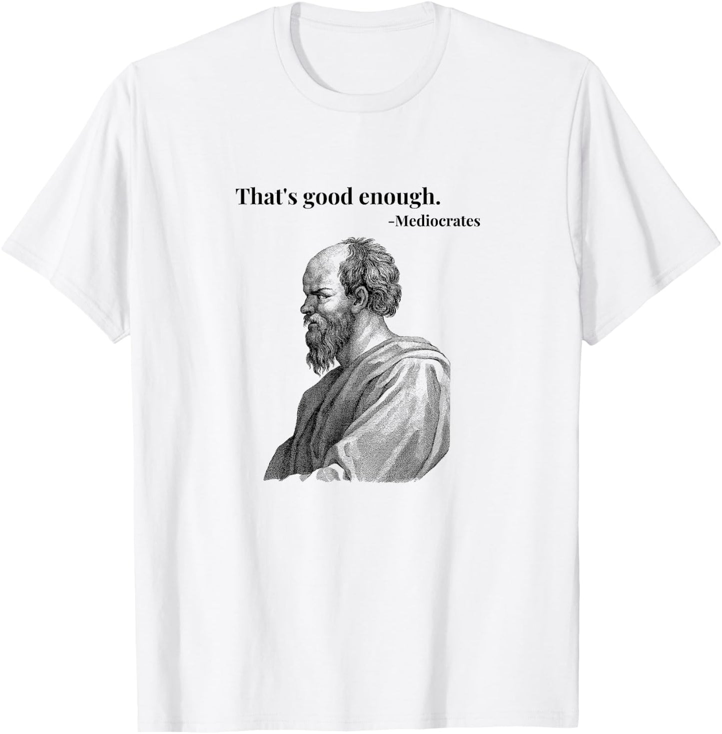 That's Good Enough. Mediocrates - Black | Funny Philosopher T-Shirt - T-Shirt | White