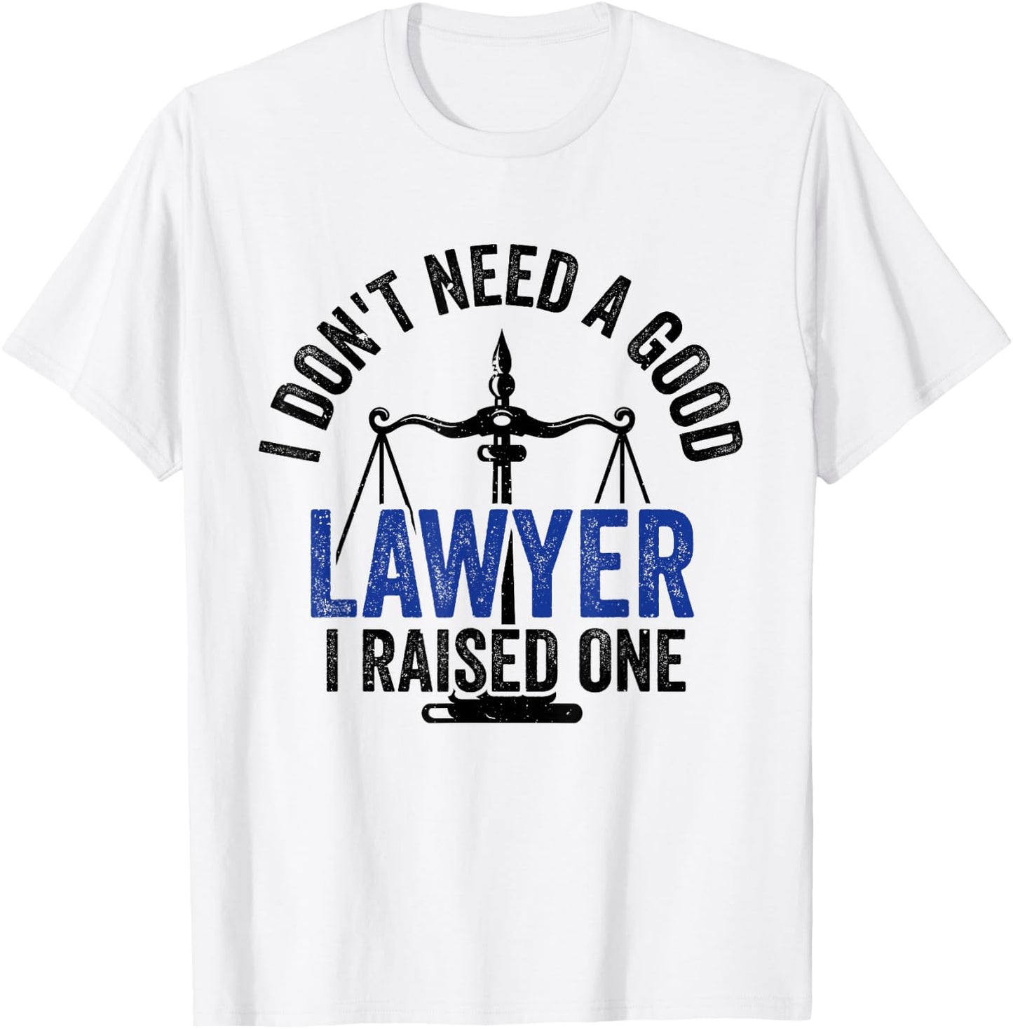 I Don't Need A Good Lawyer I Raised One Advocate Law T-Shirt - T-Shirt | White