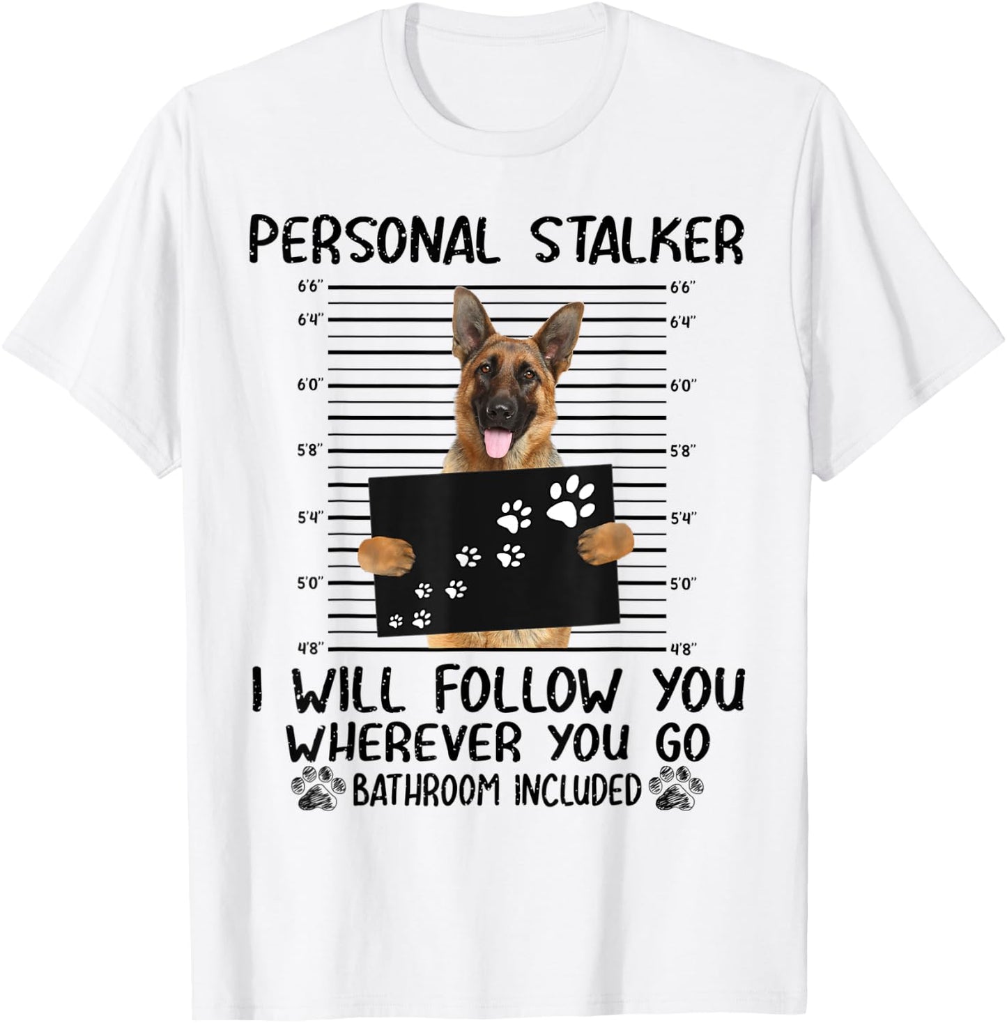 Personal Stalker I Will Follow You German Shepherd Funny T-Shirt - T-Shirt | White