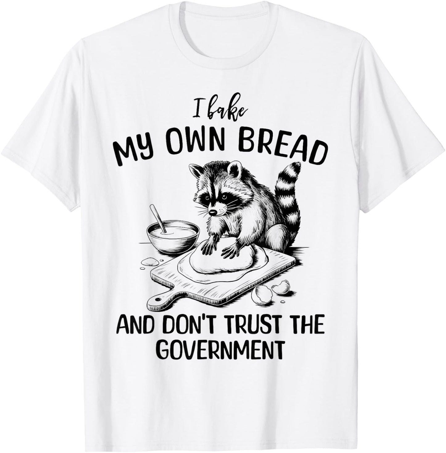 Raccoon I Bake My Own Bread and Don't Trust the Government T-Shirt - T-Shirt | White