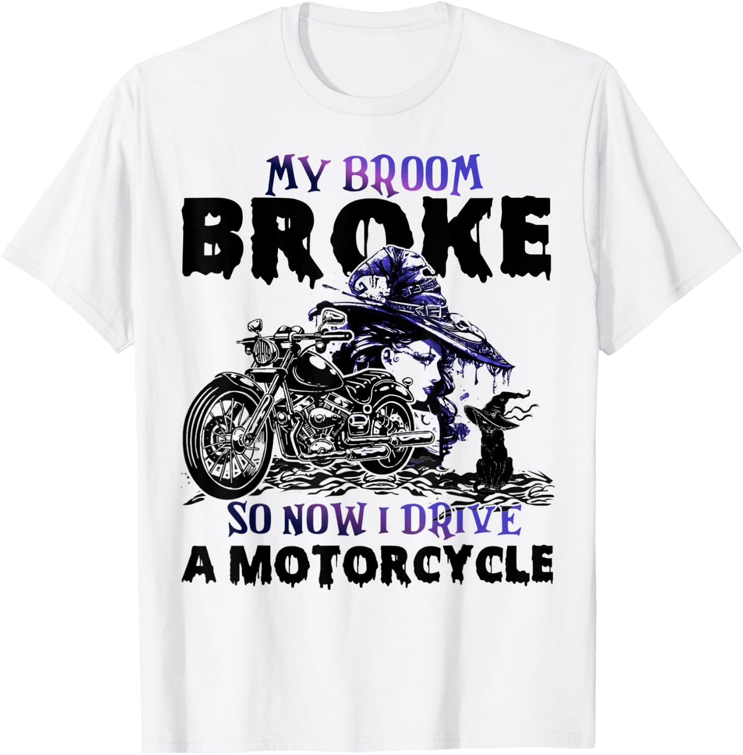 My Broom Broke So Now I Drive A Motorcycle Halloween Costume T-Shirt - T-Shirt | White