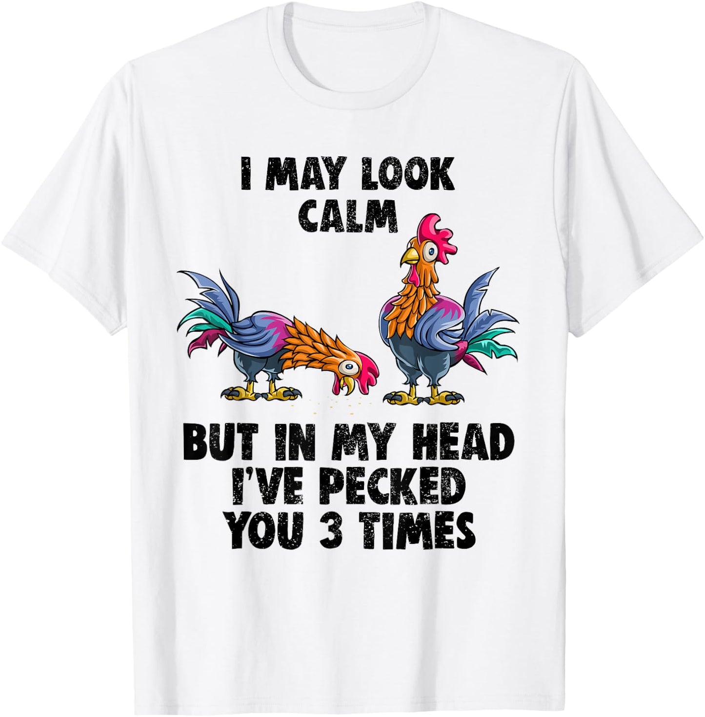 I May Look Calm But In My Head I've Pecked You 3 Times Shirt T-Shirt - T-Shirt | White