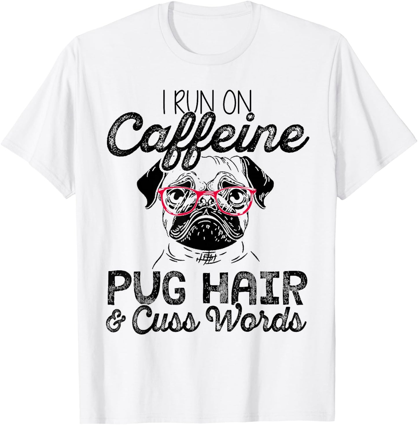 I Run On Caffeine Pug Hair and Cuss Words Men & Woman T-Shirt - T-Shirt | White