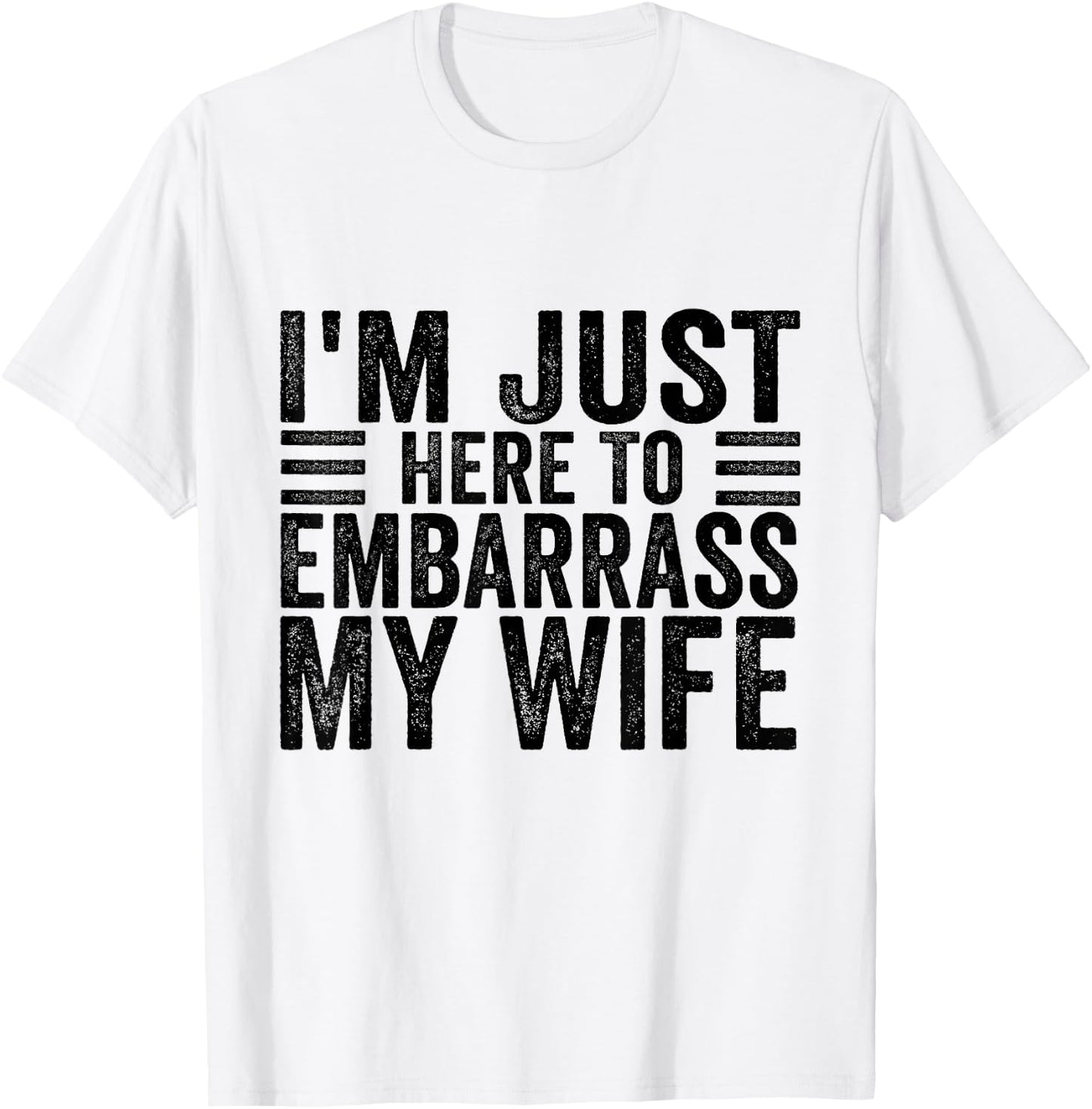 I'm Just Here To Embarrass My Wife Funny Husband Humor Joke T-Shirt - T-Shirt | White