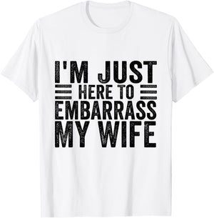 I'm Just Here To Embarrass My Wife Funny Husband Humor Joke T-Shirt - T-Shirt | White