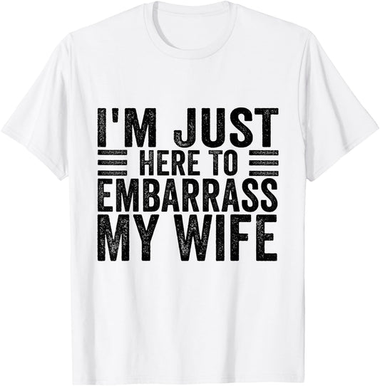 I'm Just Here To Embarrass My Wife Funny Husband Humor Joke T-Shirt - T-Shirt | White