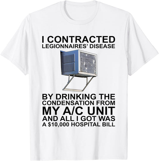 I Contracted Legionnaires' Disease By Drinking The T-Shirt - T-Shirt | White