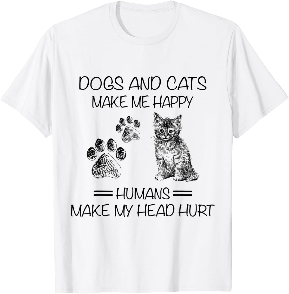 Dogs And Cats Make Me Happy Humans Make My Head Hurt Funny T-Shirt - T-Shirt | White
