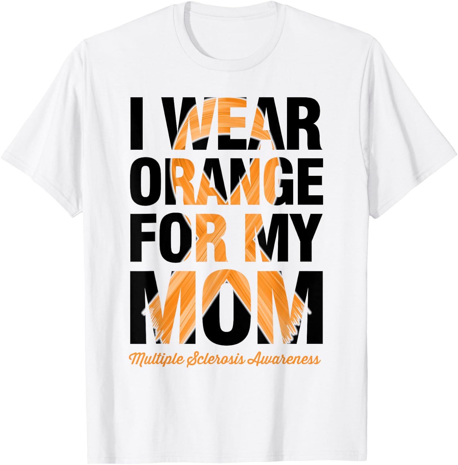 I Wear Orange For My Mom - MS Multiple Sclerosis Awareness T-Shirt - T-Shirt | White