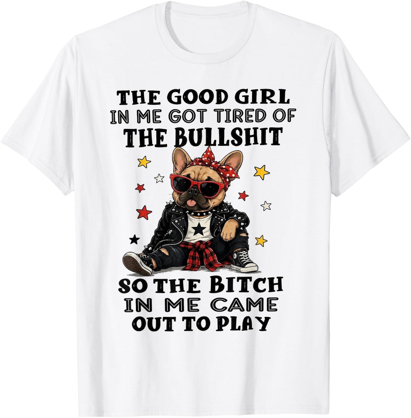 Bulldog The Good Girl in Me Got Tired of The Bullshit T-Shirt - T-Shirt | White