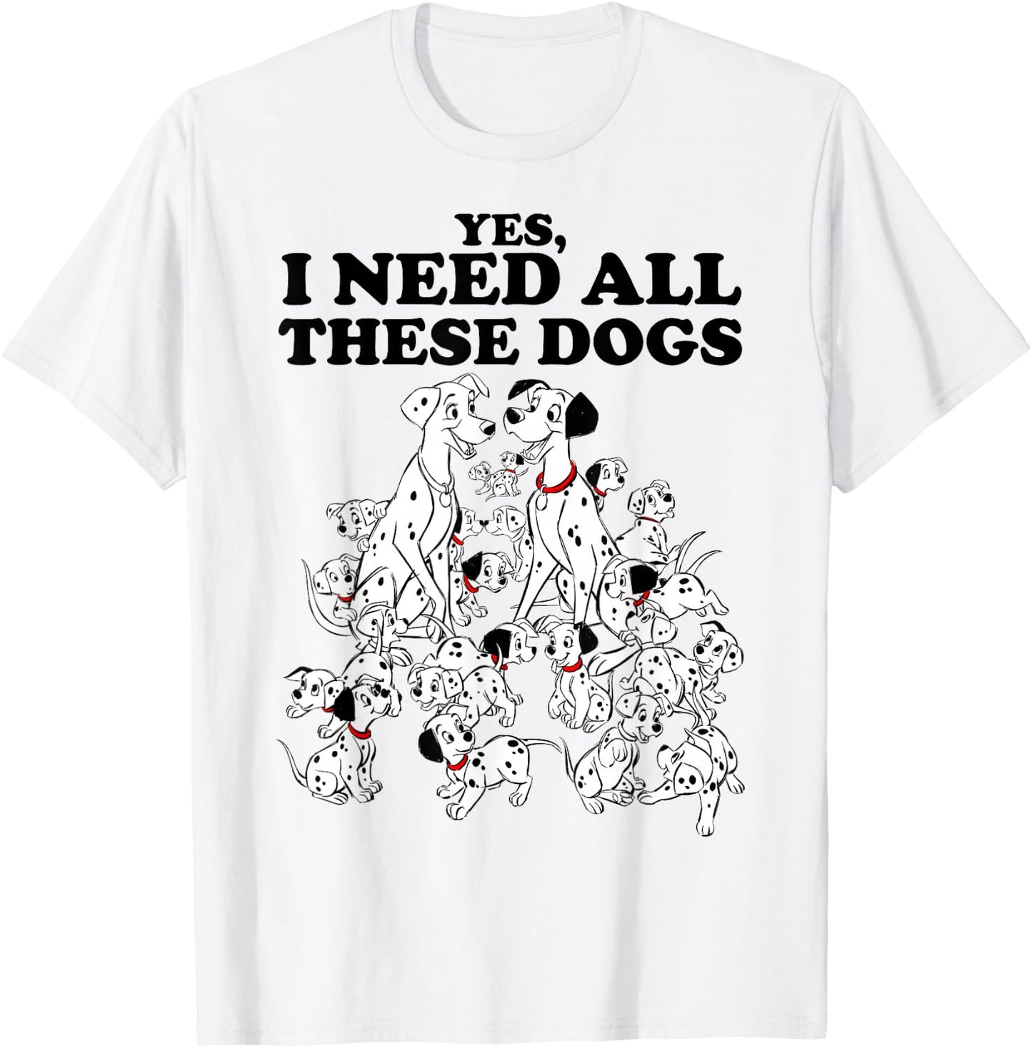 Disney 101 Dalmatians Yes I Need All These Dogs T-Shirt - T-Shirt | White