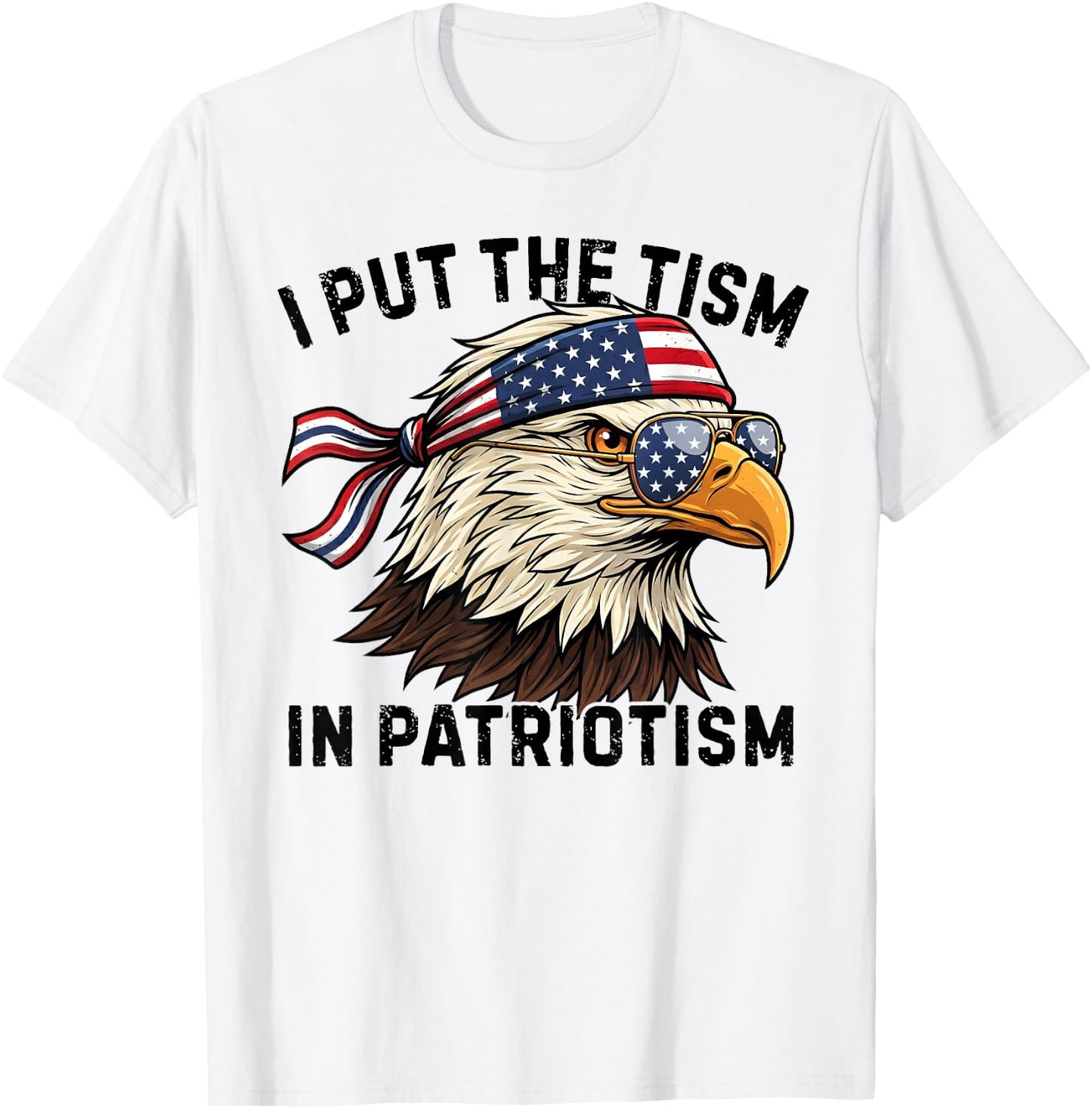 I Put The Tism in Patriotism Retro Eagle USA Flag 4th July T-Shirt - T-Shirt | White