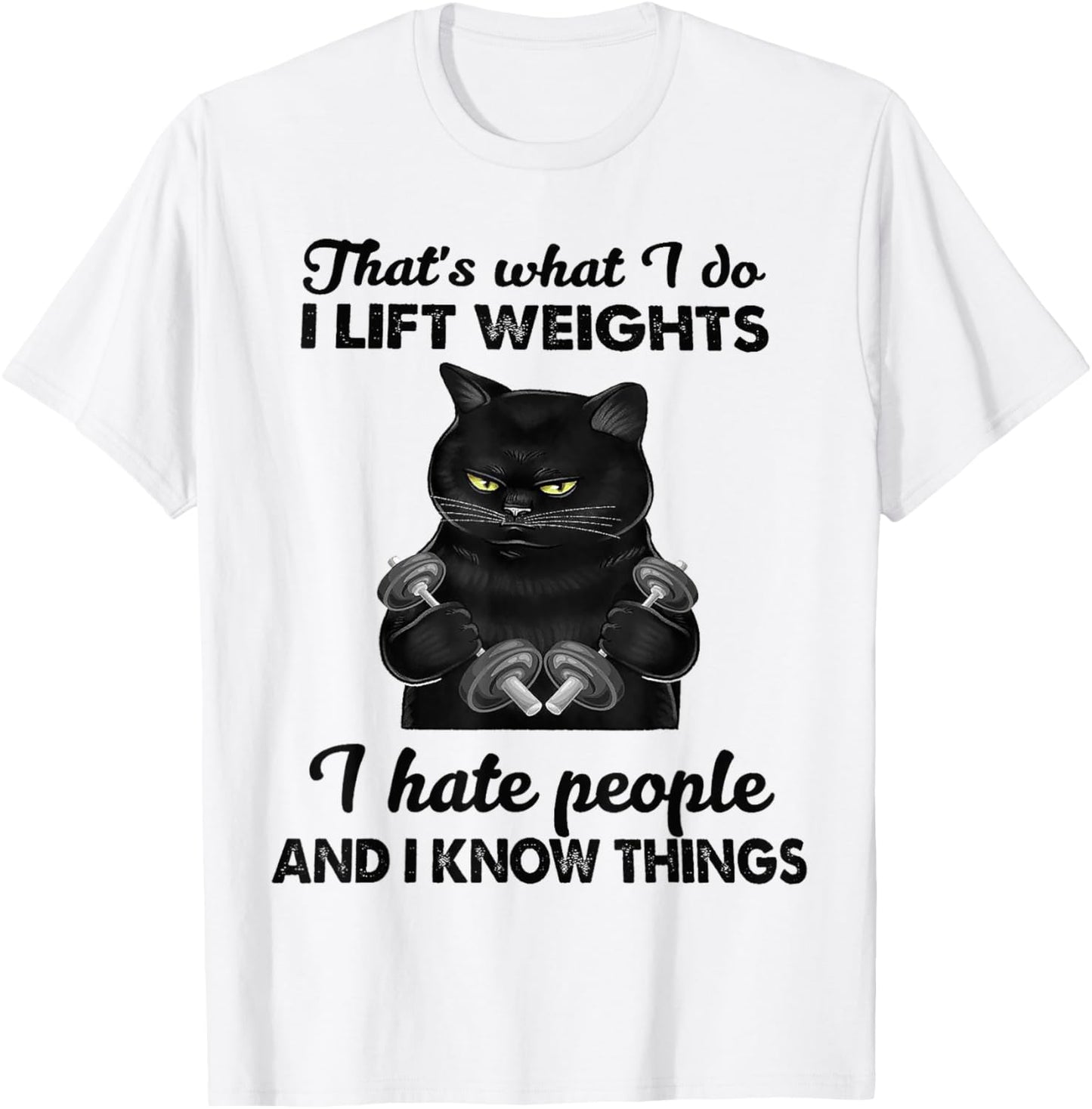 That's What I Do I Lift Weights I Hat People Black Cat T-Shirt - T-Shirt | White