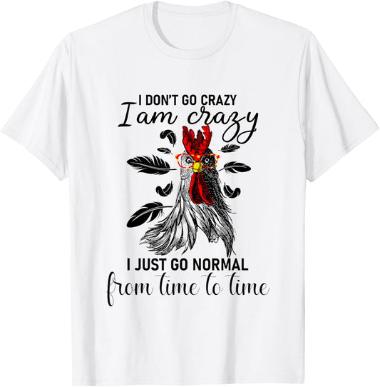 I Don't Go Crazy I Am Crazy I Just Go Normal, Funny Chicken T-Shirt - T-Shirt | White