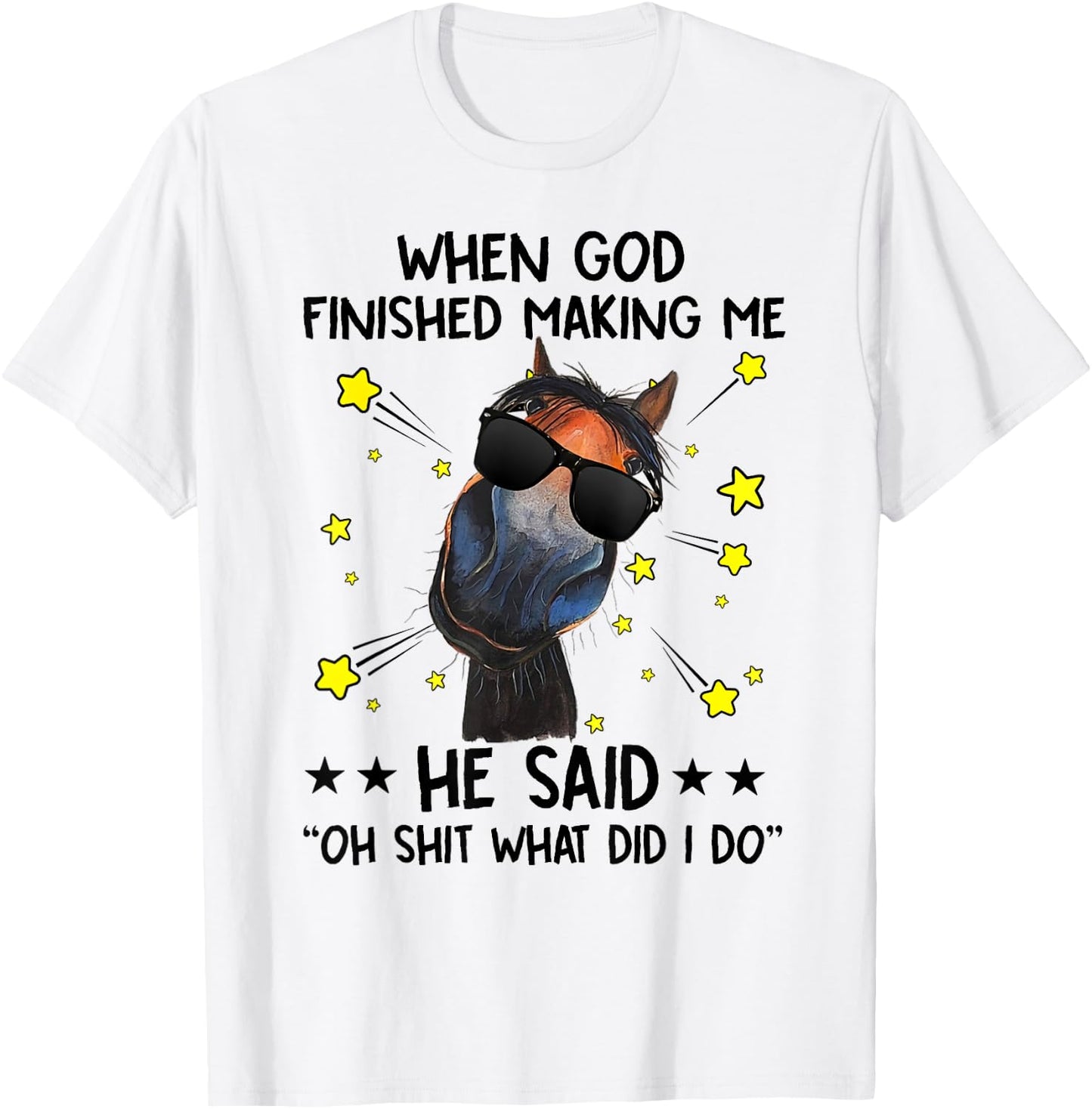 When God finished making me he said oh what did I do horse T-Shirt - T-Shirt | White