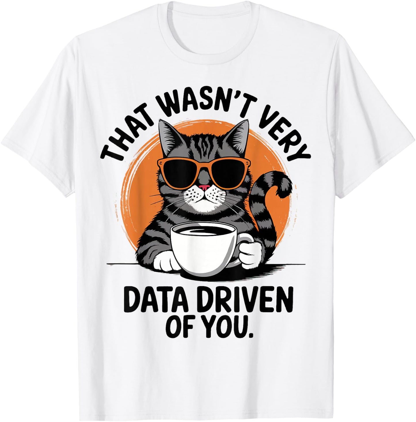 That Wasn't Very Data Driven Of You T-Shirt - T-Shirt | White