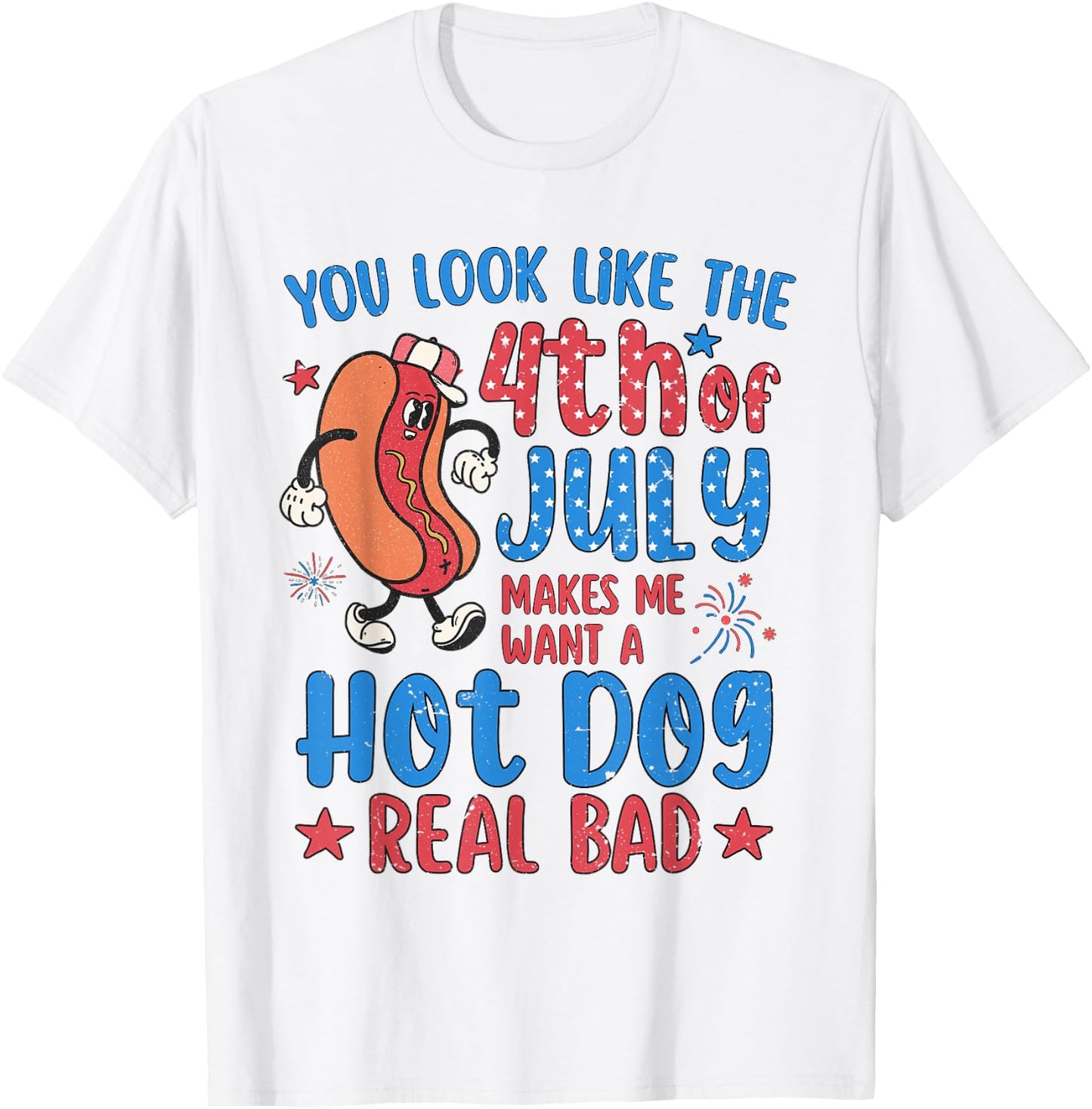 You Look Like 4th of July Makes Me Want A Hot Dog Real Bad T-Shirt - T-Shirt | White