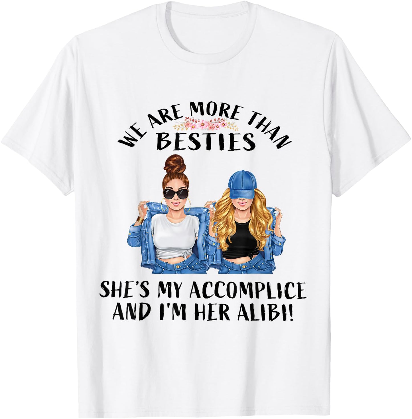 We Are More Than Besties She’s My Accomplice I’m Her Alibi T-Shirt - T-Shirt | White