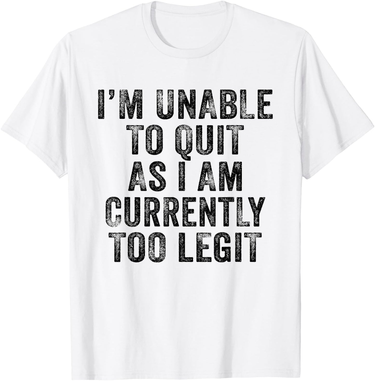 Funny I'm Unable to Quit As I Am Currently Too Legit Vintage T-Shirt - T-Shirt | White