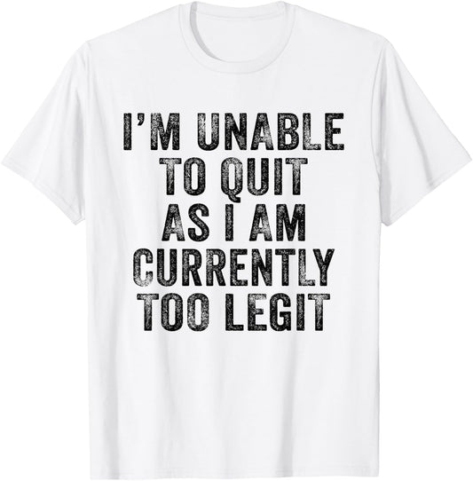 Funny I'm Unable to Quit As I Am Currently Too Legit Vintage T-Shirt - T-Shirt | White