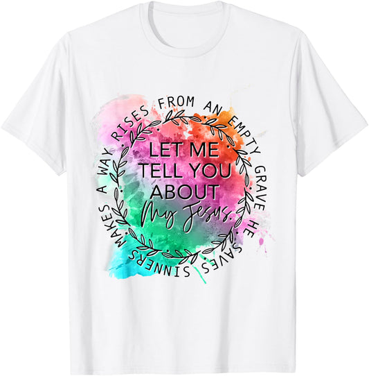 Let Me Tell You About My Jesus Tie Dye, Christian Bible God T-Shirt - T-Shirt | White