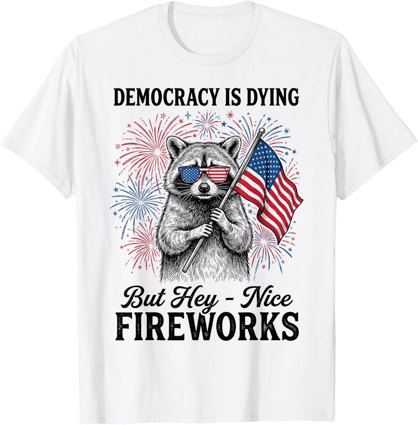 Democracy is Dying But Hey Nice Fireworks Retro 4th July T-Shirt - T-Shirt | White
