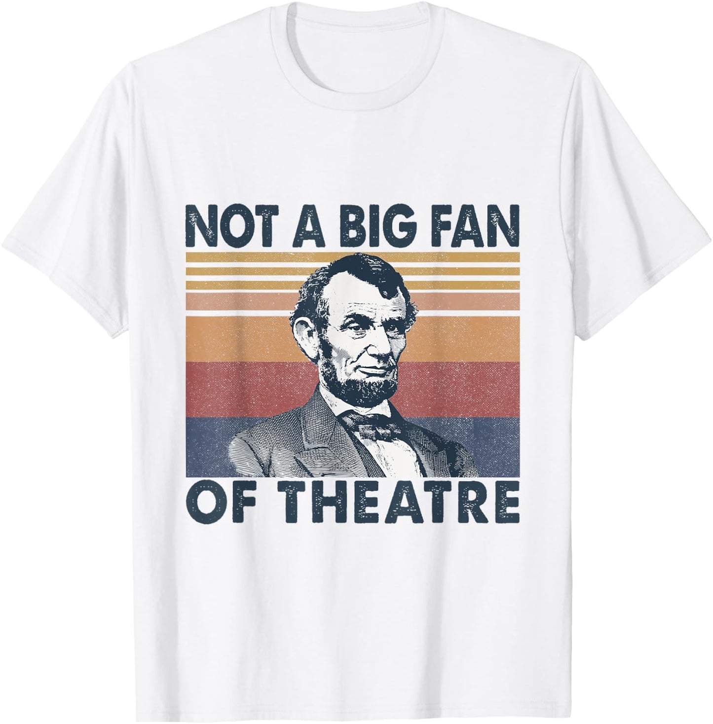 Not A Big Fan Of Theatre Abraham Abe Lincoln Vintage T-Shirt - T-Shirt | White