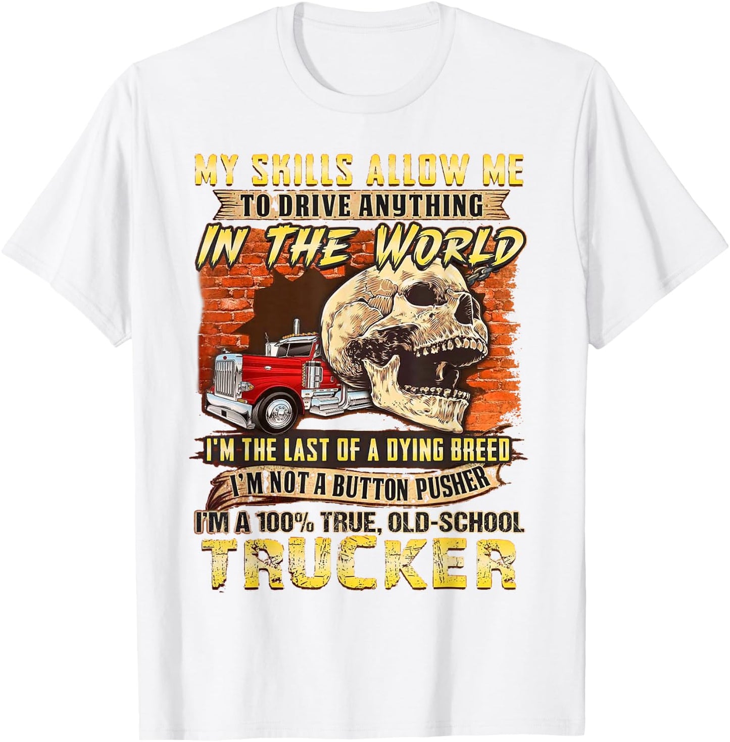 My Skills Allow Me To Drive Anything In The World T-Shirt - T-Shirt | White