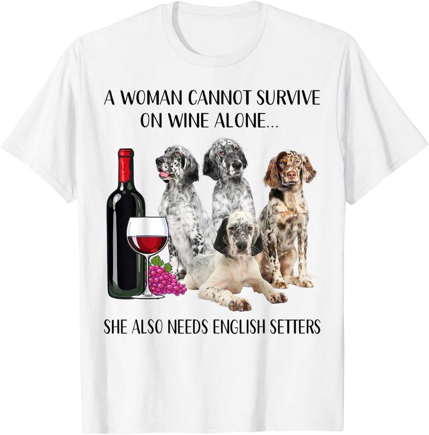 A Woman Cannot Survive On Wine Alone English Setter Lovers T-Shirt - T-Shirt | White