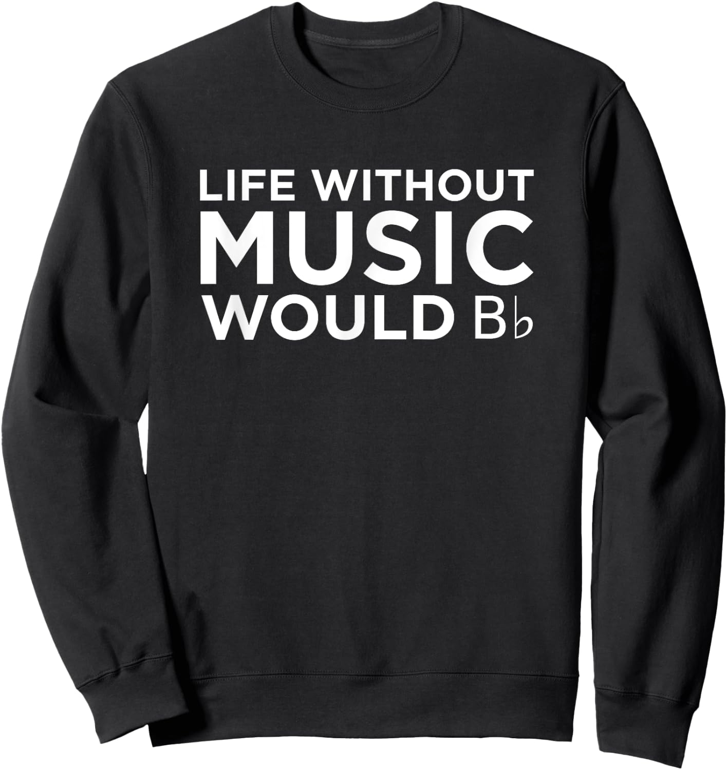 Musician Band Life Without Music Would B Flat Sweatshirt - Sweatshirt | Black