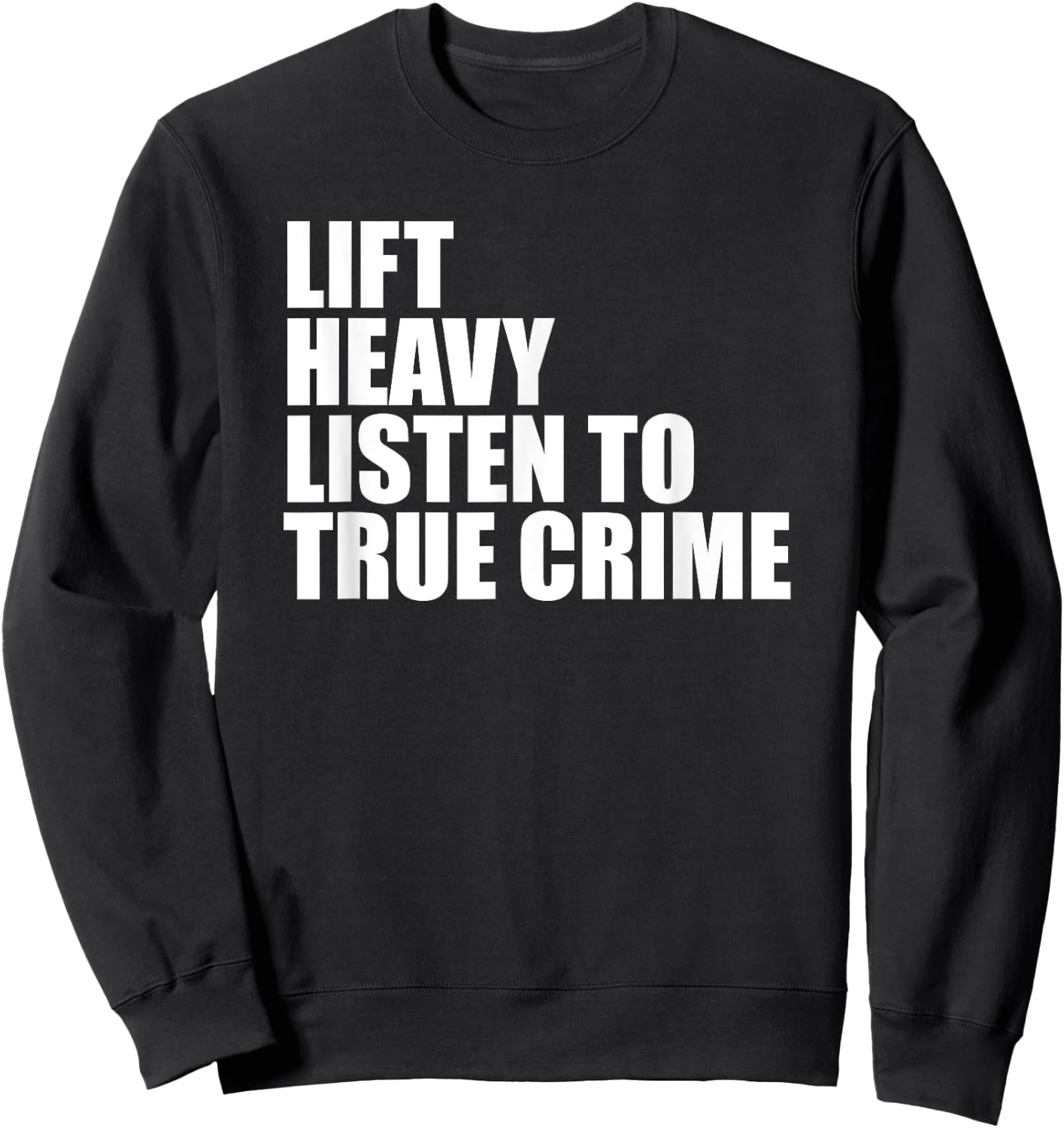 Lift Heavy Listen To True Crime Gym Fitness Weightlifting Sweatshirt - Sweatshirt | Black