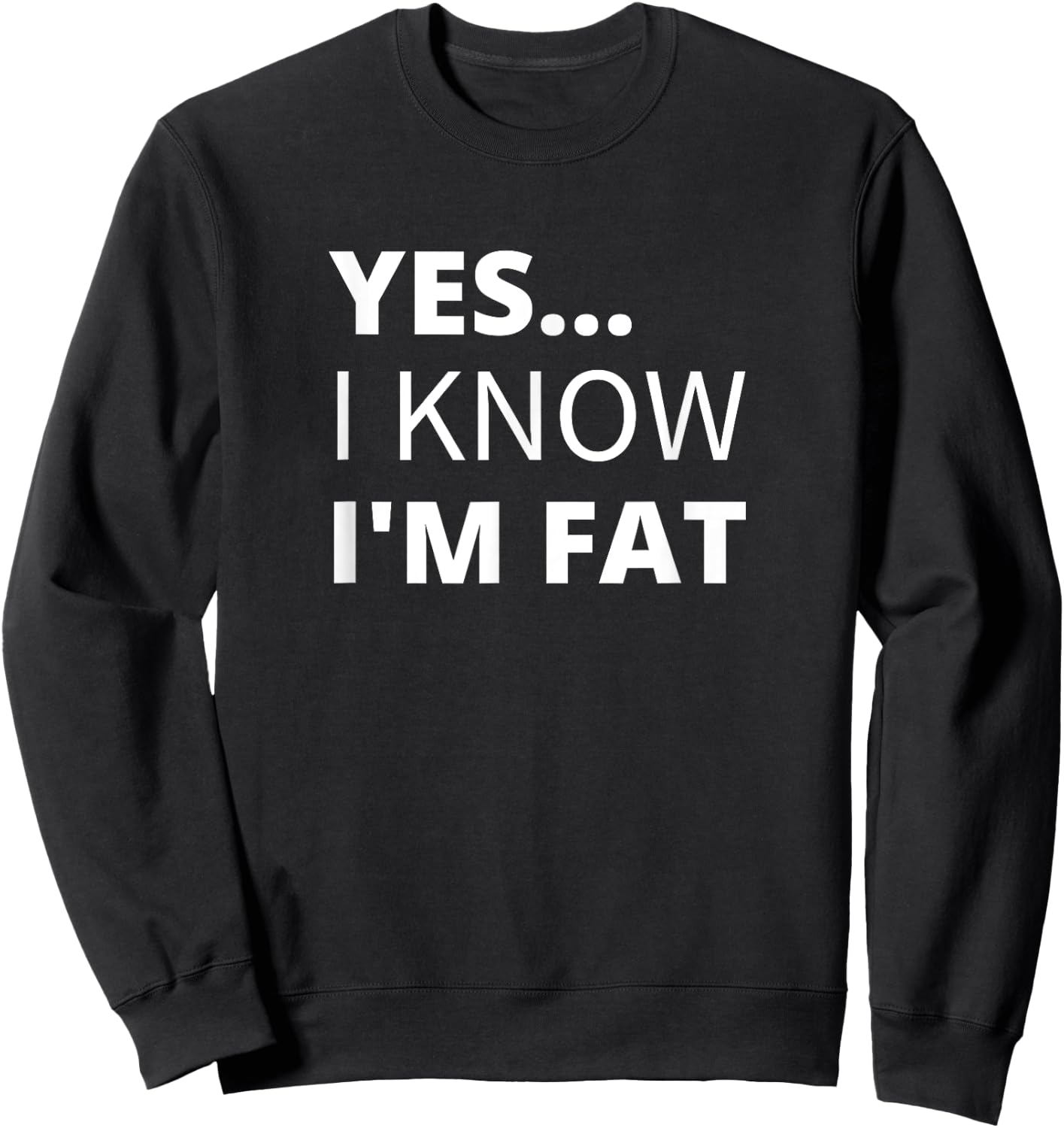 Yes I Know I'm Fat - Funny Overweight Heavy Obese Sweatshirt - Sweatshirt | Black