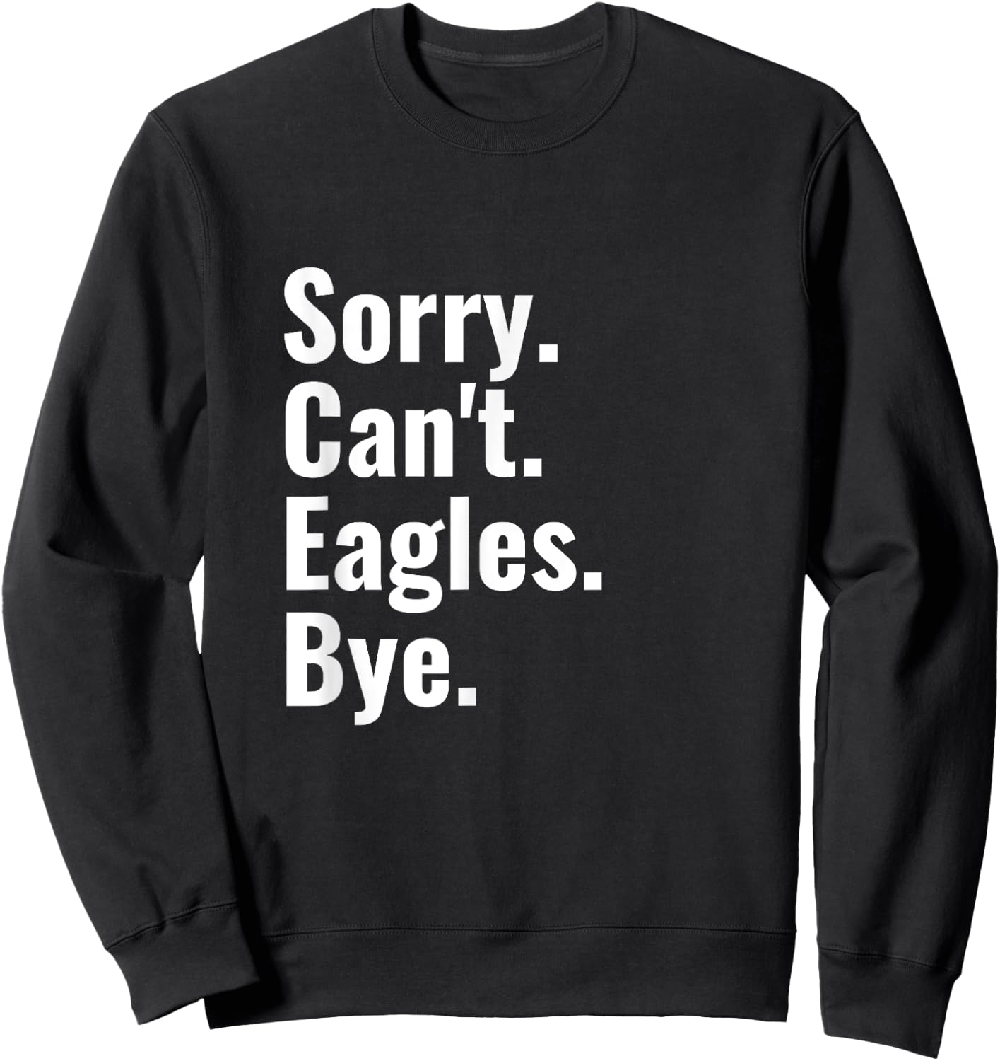 Sorry Can't Eagles Bye Funny Eagle Lover Humor Sweatshirt - Sweatshirt | Black