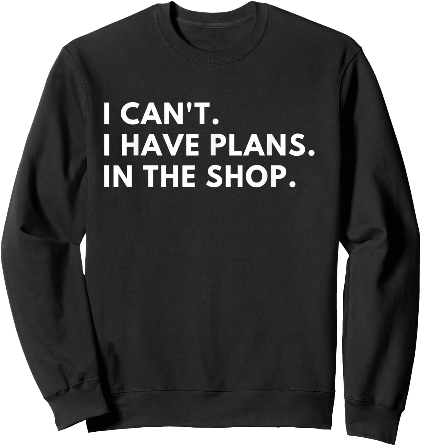 I Can't I Have Plans in the Shop Sweatshirt - Sweatshirt | Black