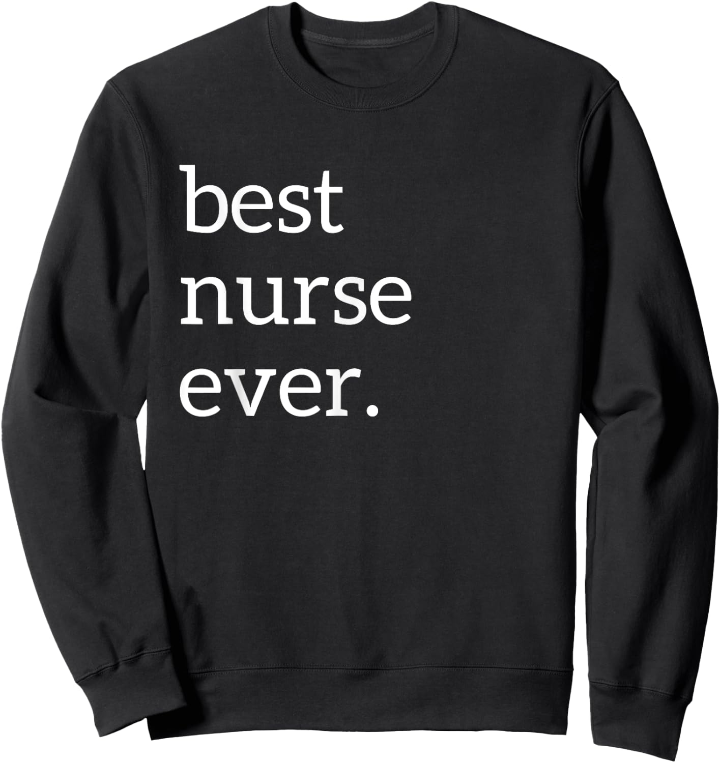 Best Nurse Ever | Deluxe Funny Nurse Gift Sweatshirt - Sweatshirt | Black