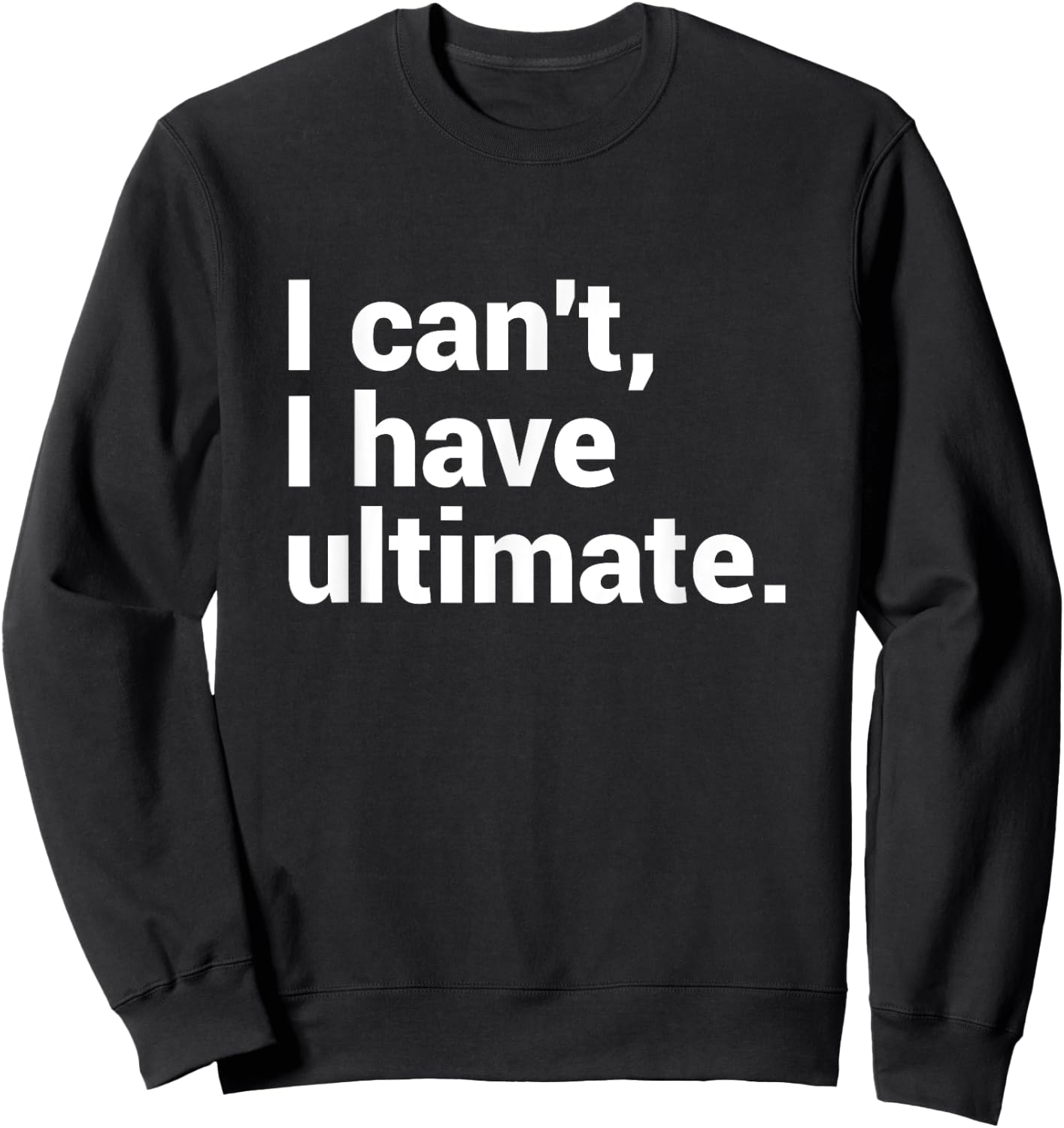 I Can't I Have Ultimate Funny Ultimate Frisbee Sweatshirt - Sweatshirt | Black